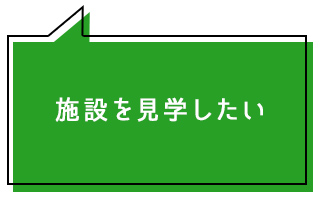 施設を見学したい