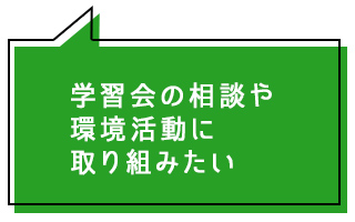 学習会の相談や環境活動に取り組みたい